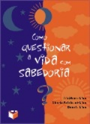 Como Questionar A Vida Com Sabedoria