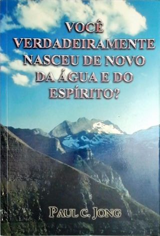 Você Verdadeiramente Nasceu De Novo Da Água E Do Espírito?