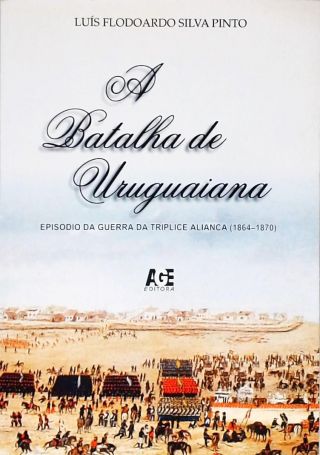 A Batalha De Uruguaiana - Episódio Da Guerra Da Tríplice Aliança (1864-1870)