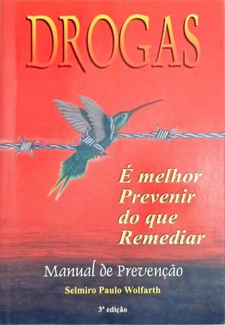 Drogas - É Melhor Prevenir do que Remediar - Manual de Prevenção