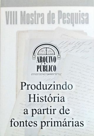 Produzindo História A Partir De Fontes Primárias - VIII Mostra de Pesquisa