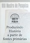 Produzindo História A Partir De Fontes Primárias - VIII Mostra de Pesquisa