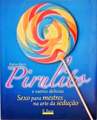 Pirulito e outras delícias - Sexo para mestres na arte da sedução