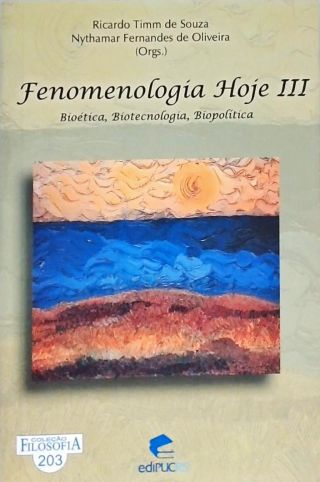 Fenomenologia Hoje III - Bioética, Biotecnologia, Biopolítica