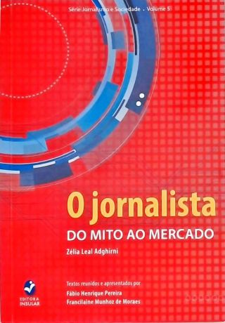 O Jornalista - Do Mito ao Mercado