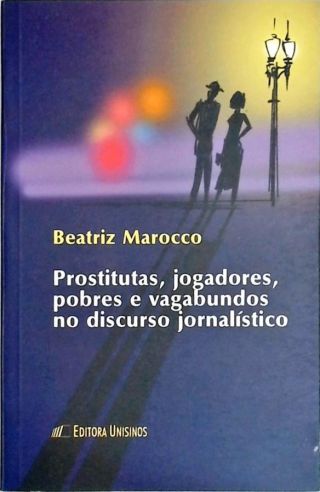 Prostitutas, Jogadores, Pobres e Vagabundos no Discurso Jornalístico