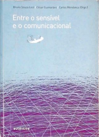 Entre O Sensivel E O Comunicacional  