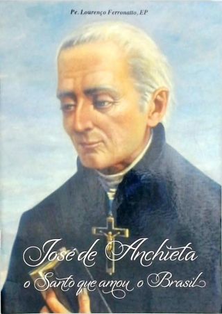 José De Anchieta, O Santo Que Amou O Brasil