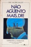 Não Aguento Mais, Dr! Depressão E Ansiedade, As Doenças Químico-psicológicas E Seu Tratamento