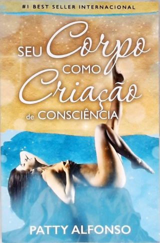 Seu Corpo Como Criação de Consciência