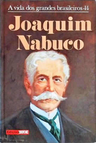 A Vida Dos Grandes Brasileiros: Joaquim Nabuco