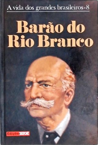 A Vida Dos Grandes Brasileiros - Barão Do Rio Branco