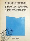 Cultura De Consumo E Pós-Modernismo