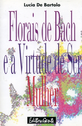 Florais de Bach e a Virtude de Ser Mulher