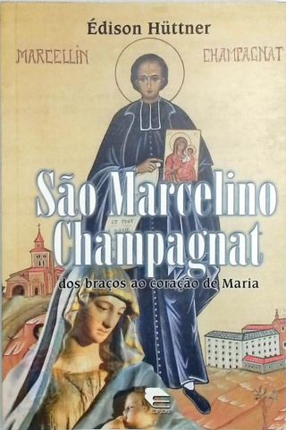 São Marcelino Champagnat - Dos Braços Ao Coração De Maria