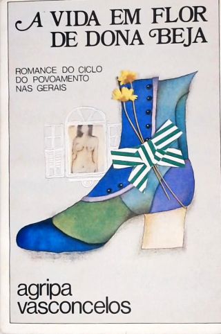 A Vida em Flor de Dona Beja - Romance do Ciclo do Povoamento nas Gerais