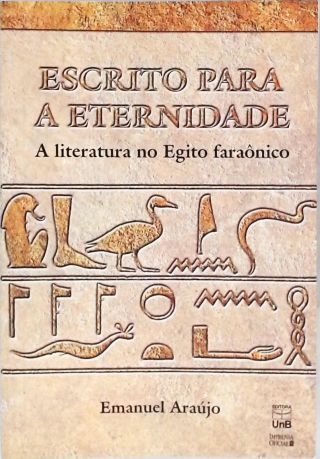 Escrito Para A Eternidade - A Literatura No Egito Faraônico