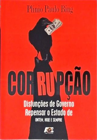 Corrupção - Disfunções De Governo - Repensar O Estado De Ontem, Hoje E Sempre