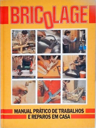 Bricolage - Manual Prático de Trabalhos e Reparos em Casa