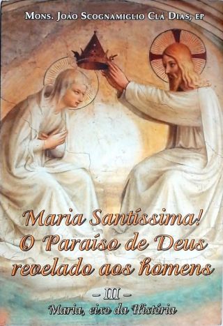 Maria Santíssima  - O Paraíso de Deus revelado aos Homens - Vol. 3