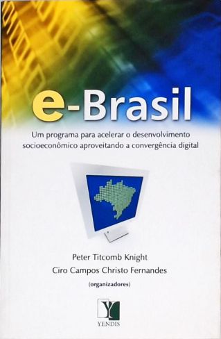 E-Brasil - Um Programa Para Acelerar O Desenvolvimento Socioeconômico Aproveitando A Convergencia Di