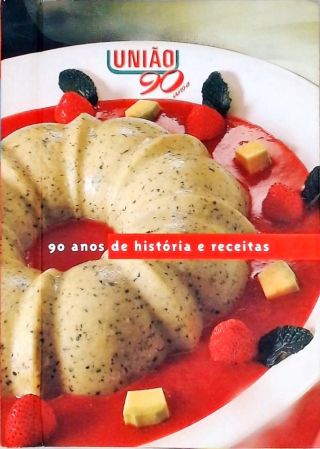 União, 90 Anos De História E Receitas