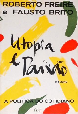 Utopia E Paixão - A Política Do Cotidiano