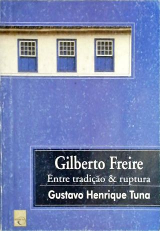 Gilberto Freire - Entre Tradição e Ruptura