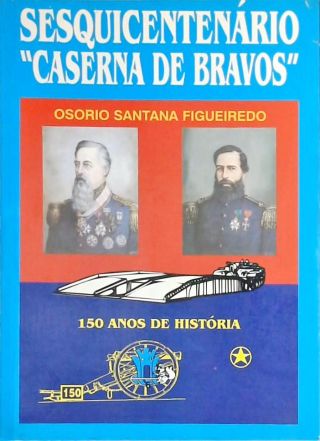 Sesquicentenário Caserna de Bravos (Autografado)