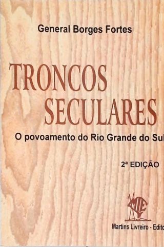 Troncos Seculares - O Povoamento Do Rio Grande Do Sul