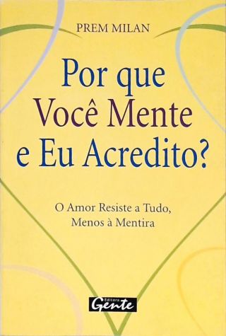 Por Que Você Mente E Eu Acredito? O Amor Resiste A Tudo, Menos À Mentira