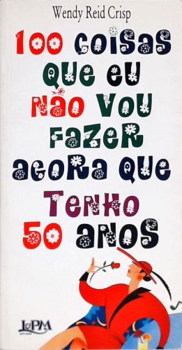 Cem Coisas Que Eu Não Vou Fazer Agora Que Tenho 50 Anos