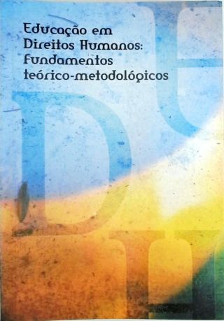 Educação Em Direitos Humanos - Fundamentos Teórico-metodológicos