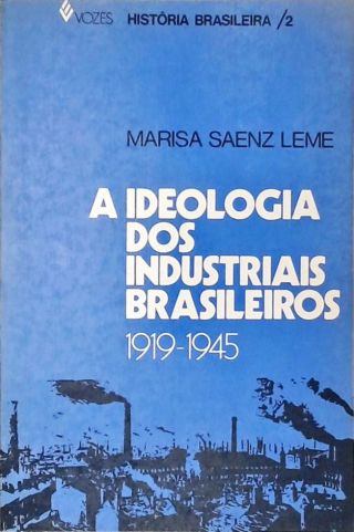 A Ideologia dos Industriais Brasileiros 1919-1945