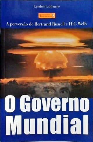 O Governo Mundial - A perversão de Bertrand Russel e H. G. Wells