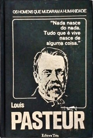 Os Homens Que Mudaram A Humanidade - Louis Pasteur