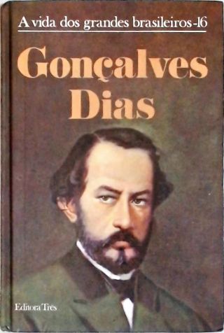 A Vida Dos Grandes Brasileiros - Gonçalves Dias
