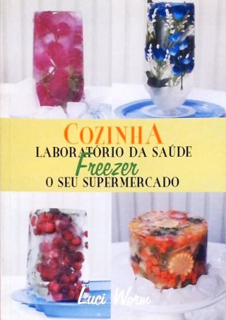 Cozinha é o Laboratório da Saúde, Freezer o seu supermercado.