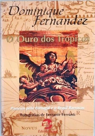 O Ouro Dos Trópicos - Passeios Pelo Portugal E O Brasil Barrocos