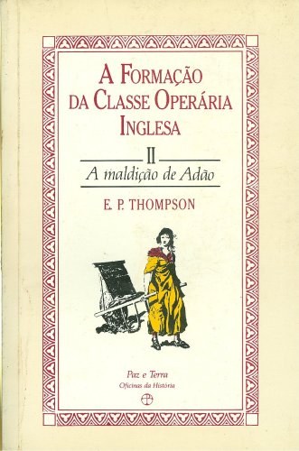 A Formação da Classe Operária Inglesa (Vol. II - A Maldição de Adão)