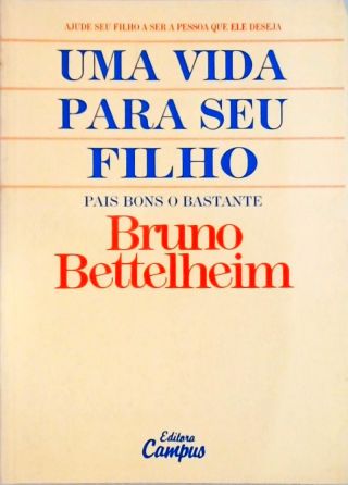 Uma Vida Para Seu Filho; Pais Bons o Bastante: Ajude seu filho a ser a pessoa que ele deseja