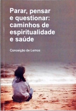 Parar, Pensar e Questionar - Caminhos de Espiritualidade e Saúde