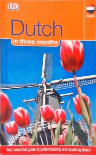 Dutch In 3 Months - Your Essential Guide to Understanding and Speaking Dutch