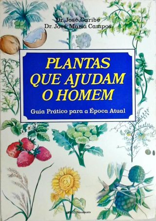 Plantas que Ajudam o Homem - Guia Prático para a Época Atual