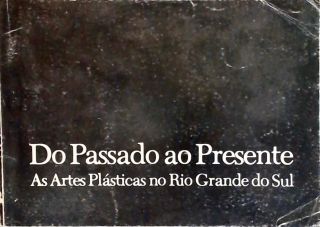Do Passado ao Presente - As Artes Plásticas no Rio Grande do Sul