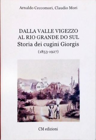 Dalla Valle Vigezzo al Rio Grande do Sul - Storia dei cugini Giorgis