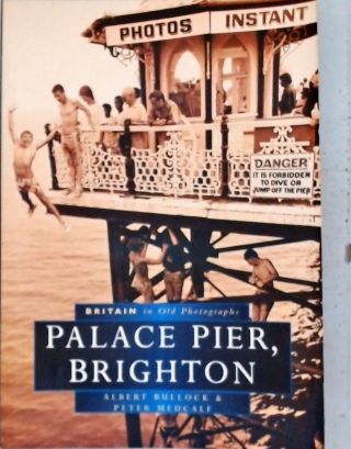 Palace Pier - Brighton In Old Photographs