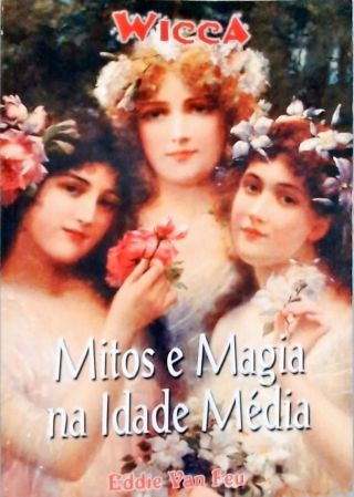 Wicca - Mitos e Magias na Idade Média