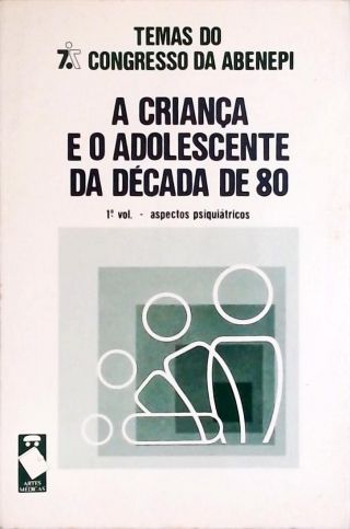 A Criança e o Adolescente da Década de 80 - Aspectos Pisquiátricos - Vol. 1