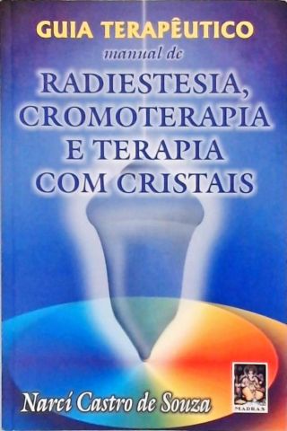 Guia Terapêutico Manual de Radiestesia, Cromoterapia e Terapia com Cristais